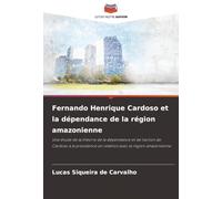 Fernando Henrique Cardoso et la dépendance de la région amazonienne: Une étude de la théorie de la dépendance et de l'action de Cardoso à la présidence en relation avec la région amazonienne