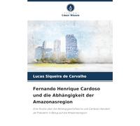 Fernando Henrique Cardoso und die Abhängigkeit der Amazonasregion: Eine Studie über die Abhängigkeitstheorie und Cardosos Handeln als Präsident in Bezug auf die Amazonasregion