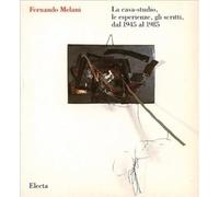Fernando Melani. La casa-studio, le esperienze. gli scritti, dal 1945 al 1985