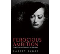 Ferocious Ambition: Joan Crawford's March to Stardom