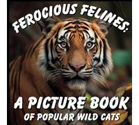Ferocious Felines: A Picture Book of Popular Wild Cats: Discover the Fascinating Diversity of 20 Popular Non-Domestic Cat Species! (Nature's Wonders: ... of Nature Picture Books For Kids and Adults!)