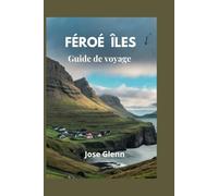 FÉROÉ ÎLES Guide de voyage: Manuel ultime pour explorer le pays des merveilles nordique