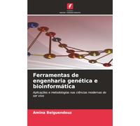 Ferramentas de engenharia genética e bioinformática: Aplicações e metodologias nas ciências modernas do ser vivo