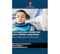 Ferramentas modernas para dentes pequenos: Pediatric Digital Dentistry: Um Manual Clínico