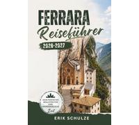 FERRARA Reiseführer: Der vollständige preisgünstige Reiseführer zu den UNESCO-Straßen von Ferrara, Castello Estense und dem günstigsten Stadturlaub in der Nähe von Bologna und Venedig
