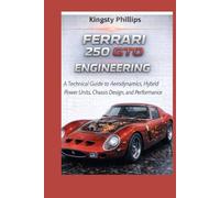 Ferrari 250 GTO Engineering: A Technical Guide to Aerodynamics, Hybrid Power Units, Chassis Design, and Performance (The Historic Legacy of Automotive Speed, Innovation & Design)