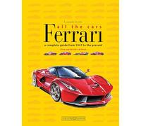 Ferrari All the Cars: A Complete Guide from 1947 to the Present