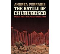 Ferraris, Andrea - The Battle of Churubusco: American Rebels in the Mexican-American War