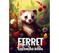 Ferret Coloring Book: A Cute Adult Coloring Book with Beautiful and Relaxing Ferret Designs, Mandalas, Flowers, Patterns And So Much More. for Ferret Lovers and Owners.