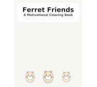 Ferret Friends: A Motivational Coloring Book: Playful ferrets paired with uplifting phrases for calm, focus, and joy