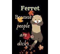 Ferret gifts for women: Ferret because people are dicks Journal: Gag Joke for Women, Men, girls, Mothers day, my 6 | Great for Birthday, White ... halloween, thanksgiving, ruled summe