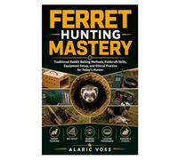 FERRET HUNTING MASTERY: Traditional Rabbit Bolting Methods, Fieldcraft Skills, Equipment Setup, and Ethical Practice for Today’s Hunter