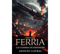 FERRIA: LAS GUERRAS DE EXPANSIÓN (Crónicas de Ferria y la Confederación)