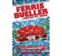 Ferris Bueller...You're My Hero: The Story of the World’s Most Famous Day Off