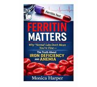 Ferritin Matters: Why “Normal” labs Don’t Mean You’re Fine - The Truth About Anemia and Iron Deficiency