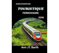 FERROVIAIRE TOURISTIQUE GUIDE D'AVENTURE 2026: Votre passeport pour les voyages en train les plus épiques du monde
