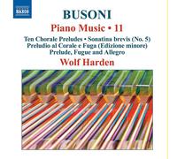 Wolf Harden - Ferruccio Busoni: Piano Music Vol. 11 - Ten Chorale Preludes, Sonatina brevis, Preludio al Corale e Fuga