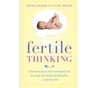 Fertile thinking: Your practical and emotional aid through the trials of infertility...and beyond