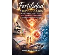Fertilidad y Reproducción Humana Todo lo que Debes Saber para Recuperar y Potenciar tu Capacidad de Concebir