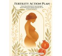 Fertility Action Plan: Science Based Methods for Improving Egg & Sperm Health Diet & Lifestyle Guide for IVF, IUI & Natural Conception