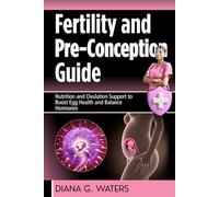 Fertility and Pre-Conception Guide: Nutrition and Ovulation Support to Boost Egg Health and Balance Hormones (The Women’s Hormone Health Series)