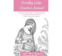 Fertility Calm Creative Journal: Soulful Writing Prompts, Colouring Pages & Fertility Affirmations for Calm Positive Mind While Trying to Conceive