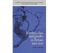 Fertility, Class and Gender in Britain, 1860-1940: 27 (Cambridge Studies in Population, Economy and Society in Past Time, Series Number 27)