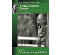 Fertility, Conjuncture, Difference: Anthropological Approaches to the Heterogeneity of Modern Fertility Declines: 36 (Fertility, Reproduction and Sexuality: Social and Cultural Perspectives, 36)