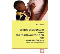 FERTILITY DECISION AND NEED FOR FP AMONG PEOPLE ON ART UNIT IN ETHIOPIA: Saving Lives, saving resources