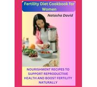 FERTILITY DIET COOKBOOK FOR WOMEN: NOURISHING RECIPES TO SUPPORT REPRODUCTIVE HEALTH AND BOOST FERTILITY NATURALLY