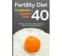 Fertility Diet Cookbook for Women Over 40: 120 Recipes to Boost Your Fertility Naturally and Support Your Journey to Motherhood
