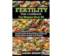 FERTILITY DIET COOKBOOK FOR WOMEN OVER 40: Simple guide to Nourishing recipes for Reproductive Health and Vitality