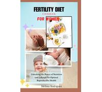 FERTILITY DIET COOKBOOK FOR WOMEN: Unlocking the Power of Nutrition and Lifestyle for Optimal Reproductive Health