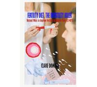 Fertility Diet, The Infertility Killer: Natural Ways To Improve Fertility In Women Even At 40'S