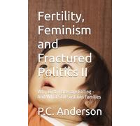 Fertility, Feminism and Fractured Politics II: Why Birth Rates are Falling - And What Still Sustains Families