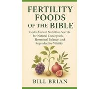 FERTILITY FOODS OF THE BIBLE: God’s Ancient Nutrition Secrets for Natural Conception, Hormonal Balance, and Reproductive Vitality: 5 (Bible Healing Series)