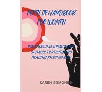 FERTILITY HANDBOOK FOR WOMEN: EMPOWERING WOMEN FOR OPTIMAL FERTILITY AND HEALTHY PREGNANCIES