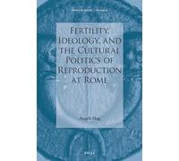Fertility, Ideology, and the Cultural Politics of Reproduction at Rome: 45 (Impact of Empire)
