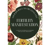 Fertility Manifestation: Your Journey to Creating Life: A 365 Day Journal & Planner for Getting Pregnant