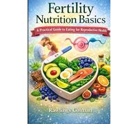 FERTILITY NUTRITION BASICS: A Practical Guide to Eating for Reproductive Health