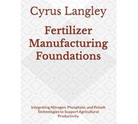 Fertilizer Manufacturing Foundations: Integrating Nitrogen, Phosphate, and Potash Technologies to Support Agricultural Productivity