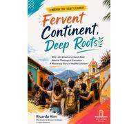 Fervent Continent, Deep Roots: hy Latin America's Church Must Rebuild Theological Education - A Missionary Story of Healthy Churches