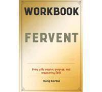 Fervent Workbook: Pray with passion, purpose, and unwavering faith