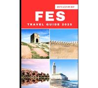 FES TRAVEL GUIDE 2025: Discovering Scenic Routes and Hidden Paths of Fes in 2025 (DESTINATIONS UNLOCKED)