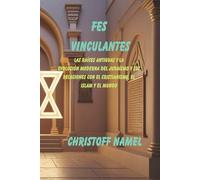 Fes vinculantes: Las raíces antiguas y la evolución moderna del judaísmo y sus relaciones con el cristianismo, el islam y el mundo (Judaism religion)