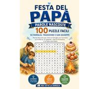 Festa del Papà - Parole Nascoste: 100 Puzzle Facili su Famiglia, Tradizione e San Giuseppe: Parole Nascoste per Tutta la Famiglia con Curiosità sul 19 ... - Livello Facile, con Soluzioni Complete