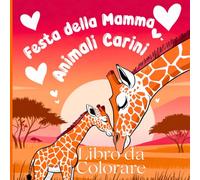 Festa della Mamma Animali Carini Libro da Colorare: Perfetto per bambini e genitori che condividono momenti speciali per celebrare l'amore della propria mamma in modo creativo e adorabile