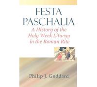 Festa Paschalia: A History of the Holy Week Liturgy in the Roman Rite by Philip J. Goddard (2011-10-01)