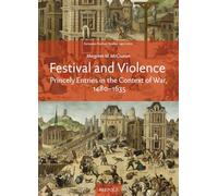 Festival and Violence: Princely Entries in the Context of War, 1480-1635 (European Festival Studies: 1450-1700)