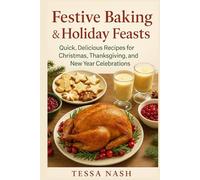 Festive Baking & Holiday Feasts: Quick, Delicious Recipes for Christmas, Thanksgiving, and New Year Celebrations.